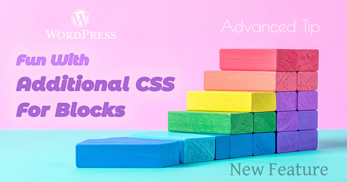 WordPress Fun with Additional CSS for Blocks, Advanced Tip
